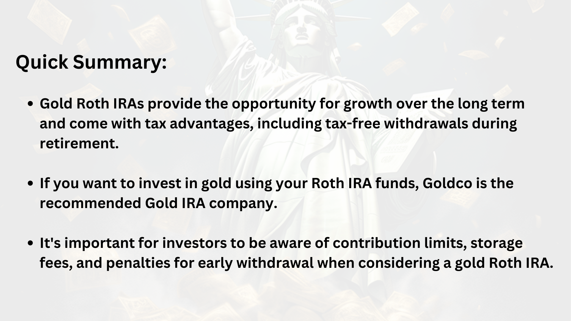 Quick Summary - Gold Roth IRAs provide the opportunity for growth over the long term and come with tax advantages, including tax-free withdrawals during retirement. - If you want to invest in gold using your Roth IRA (1)