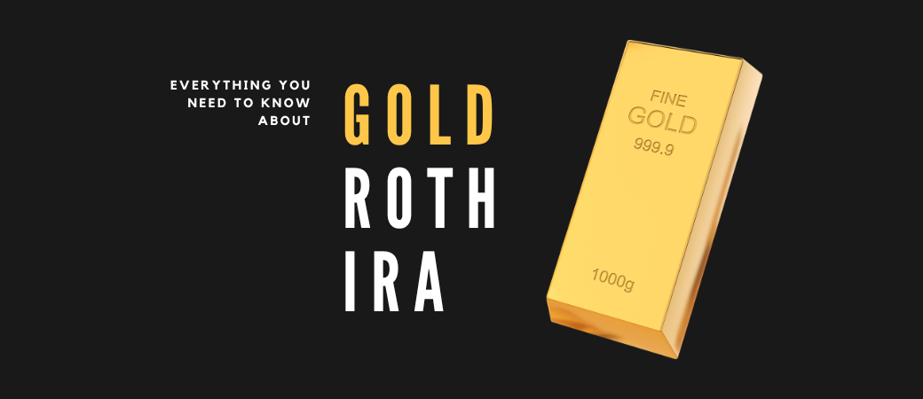 everything you need to know about the gold roth ira